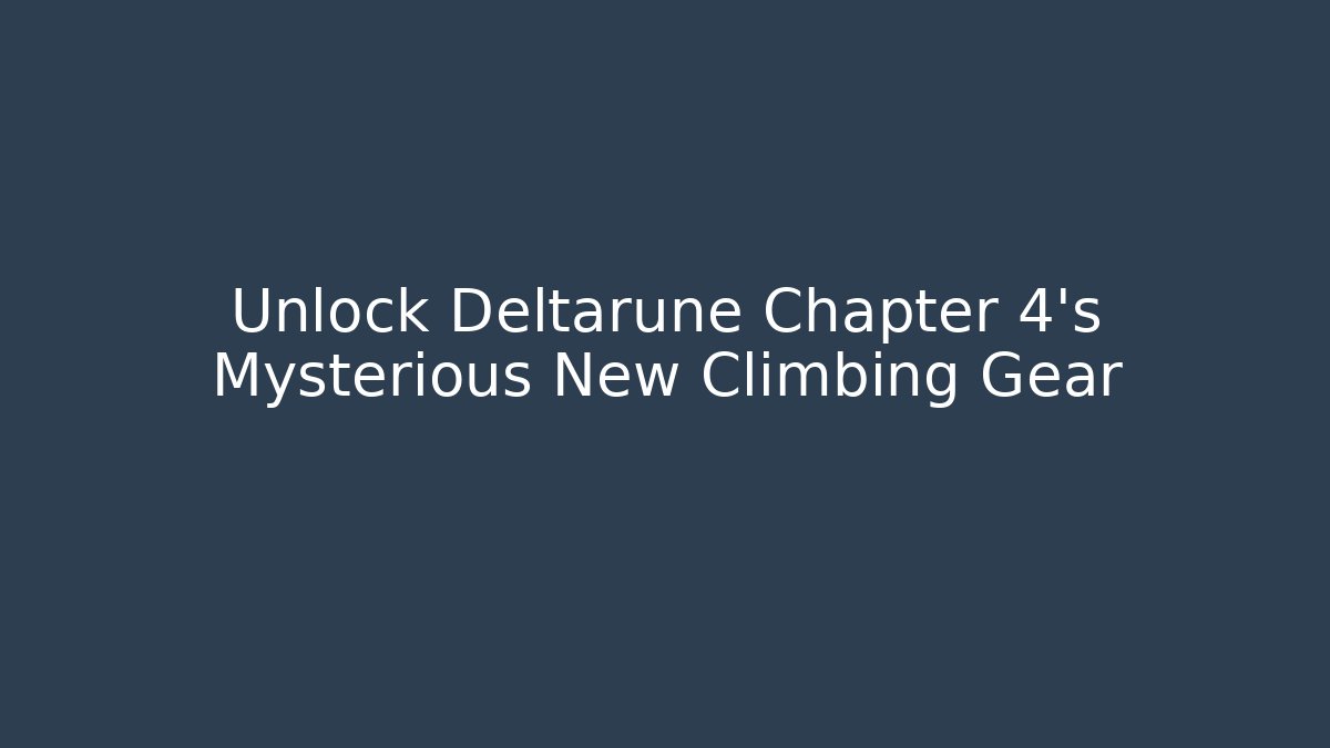 Unlock Deltarune Chapter 4's Mysterious New Climbing Gear