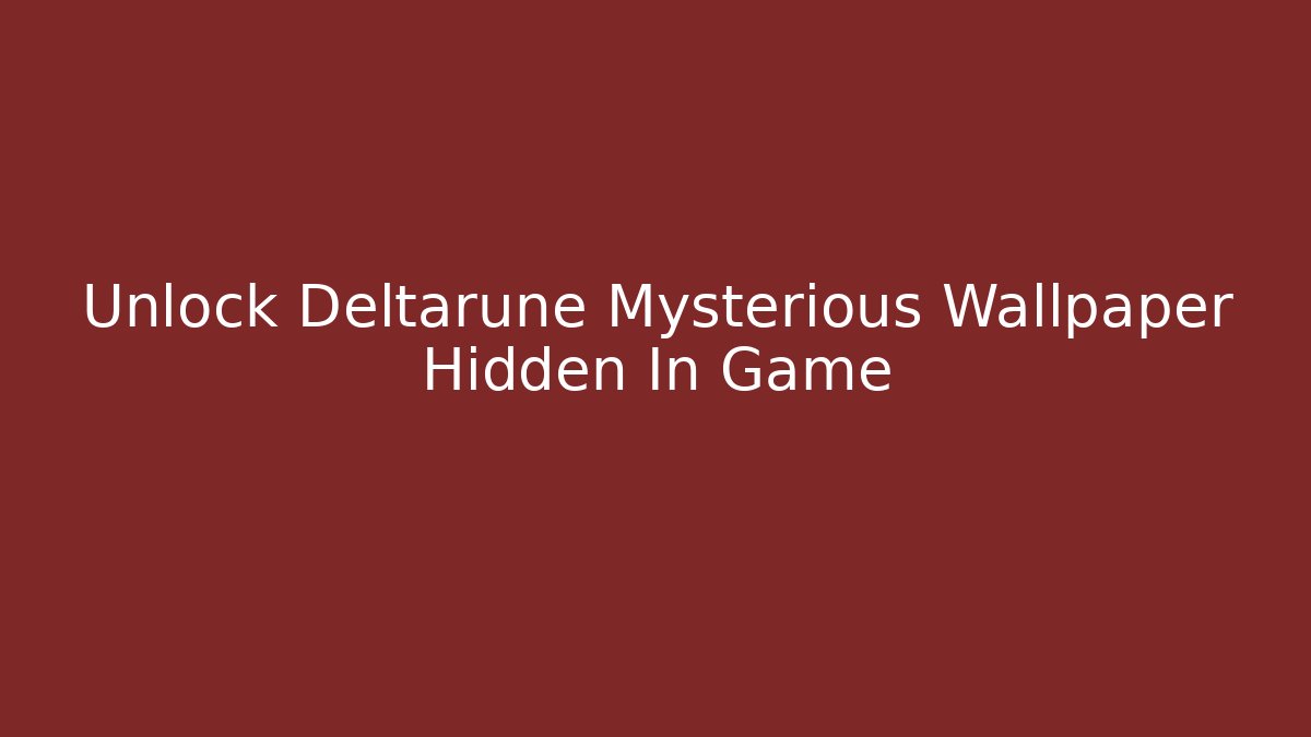 Unlock Deltarune Mysterious Wallpaper Hidden In Game