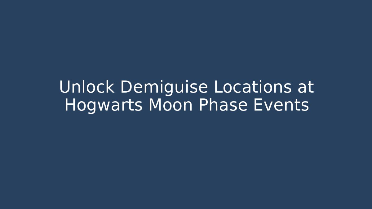 Unlock Demiguise Locations at Hogwarts Moon Phase Events