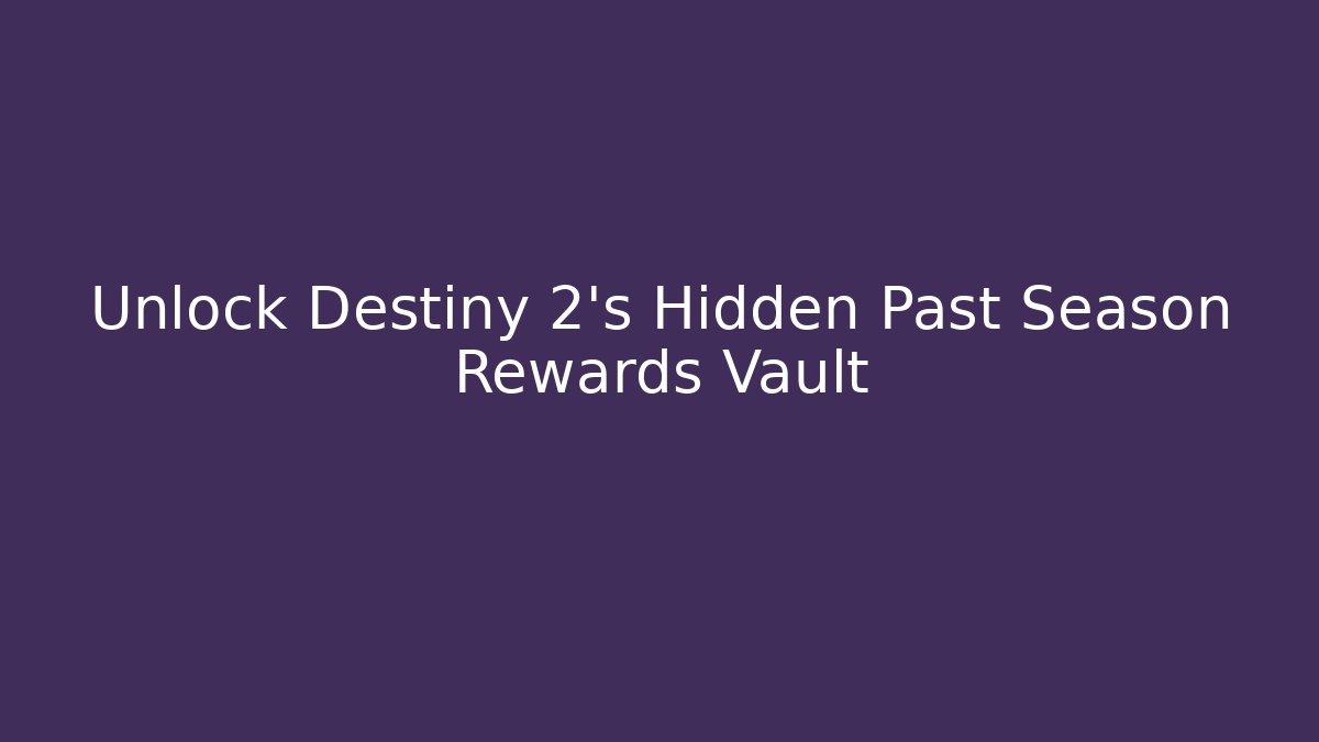 Unlock Destiny 2's Hidden Past Season Rewards Vault