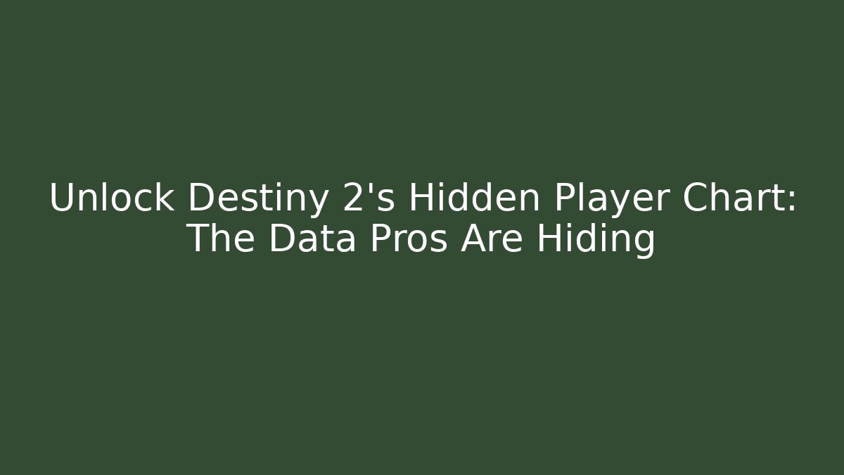 Unlock Destiny 2's Hidden Player Chart: The Data Pros Are Hiding