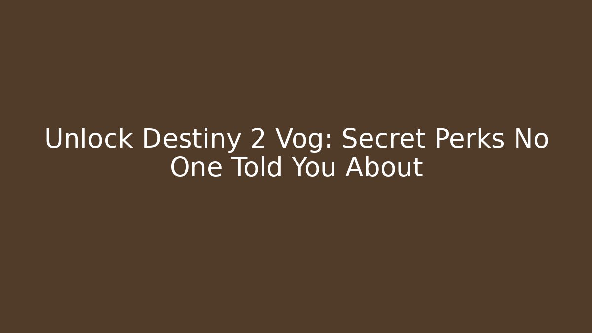 Unlock Destiny 2 Vog: Secret Perks No One Told You About