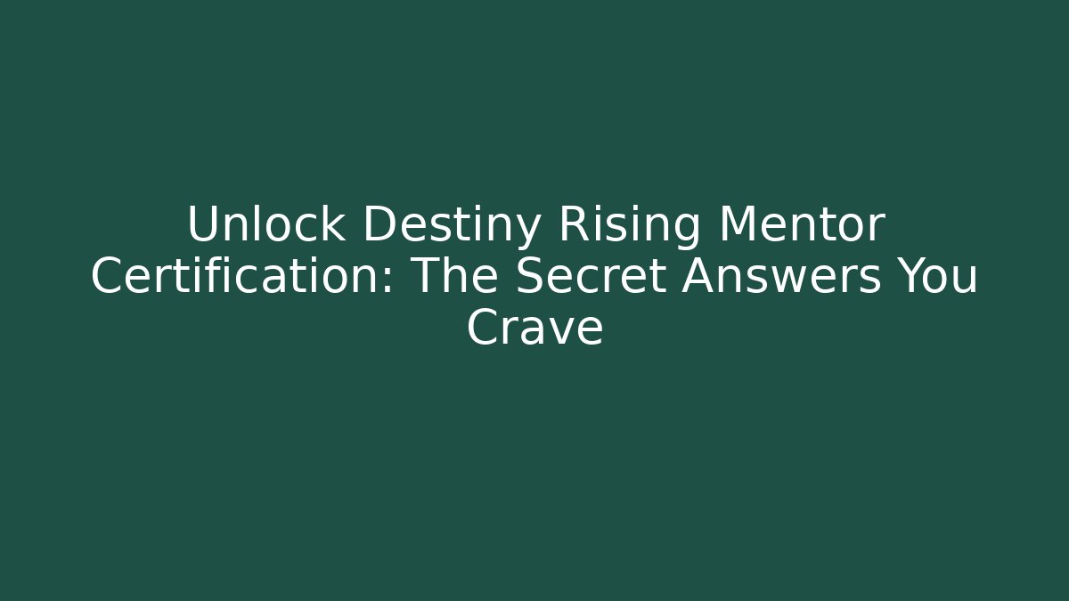 Unlock Destiny Rising Mentor Certification: The Secret Answers You Crave