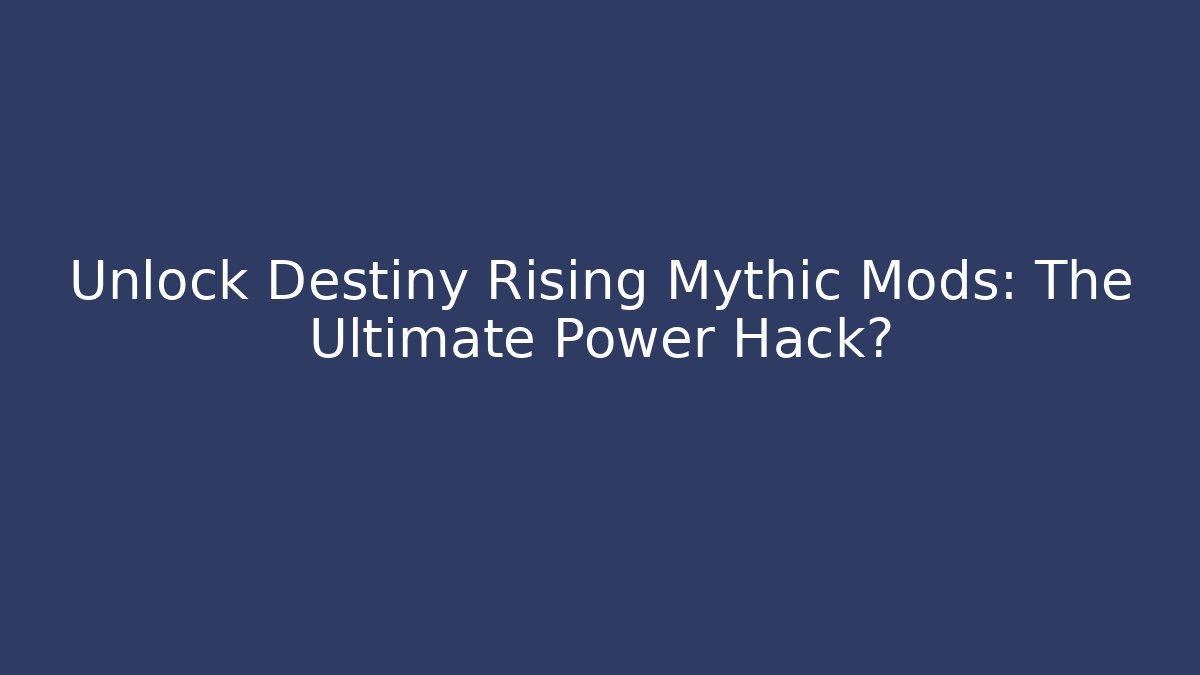 Unlock Destiny Rising Mythic Mods: The Ultimate Power Hack?