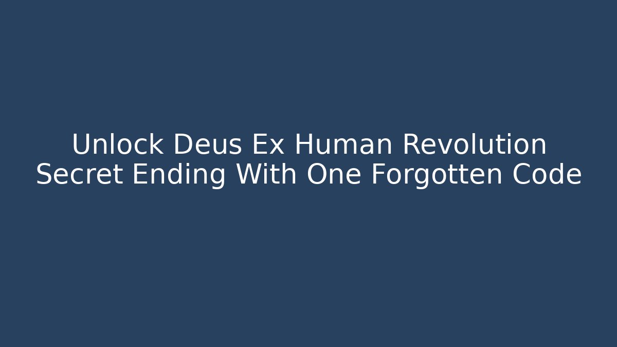 Unlock Deus Ex Human Revolution Secret Ending With One Forgotten Code