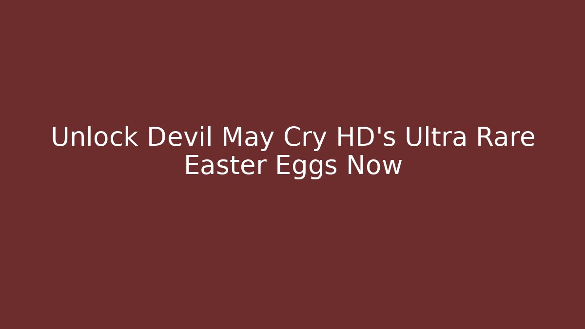 Unlock Devil May Cry HD’s Ultra Rare Easter Eggs Now
