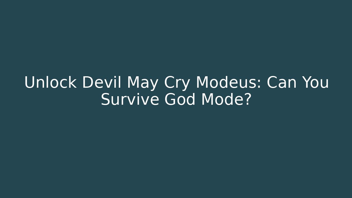 Unlock Devil May Cry Modeus: Can You Survive God Mode?