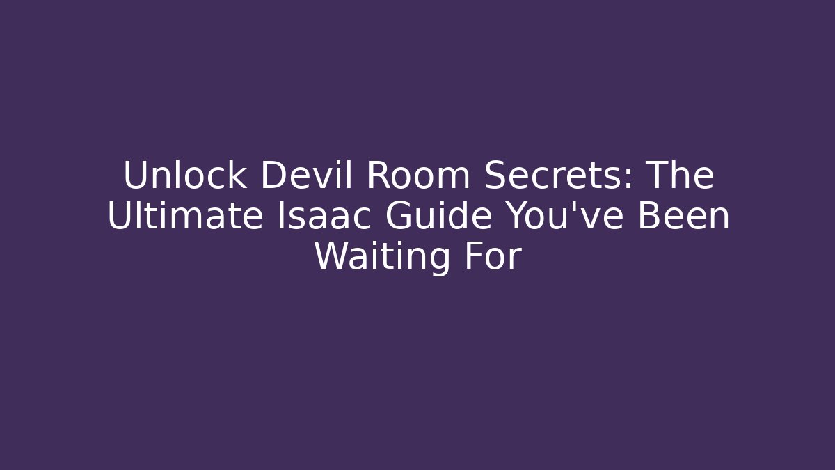 Unlock Devil Room Secrets: The Ultimate Isaac Guide You’ve Been Waiting For