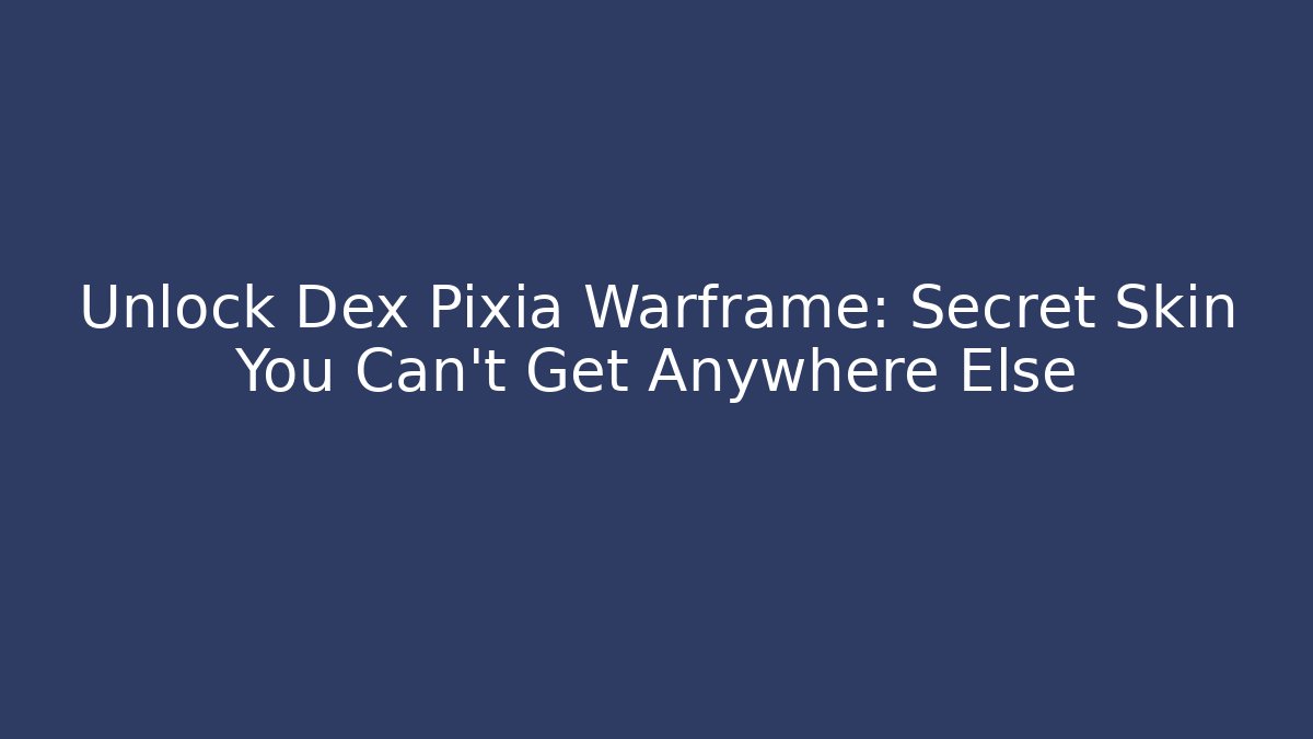Unlock Dex Pixia Warframe: Secret Skin You Can't Get Anywhere Else