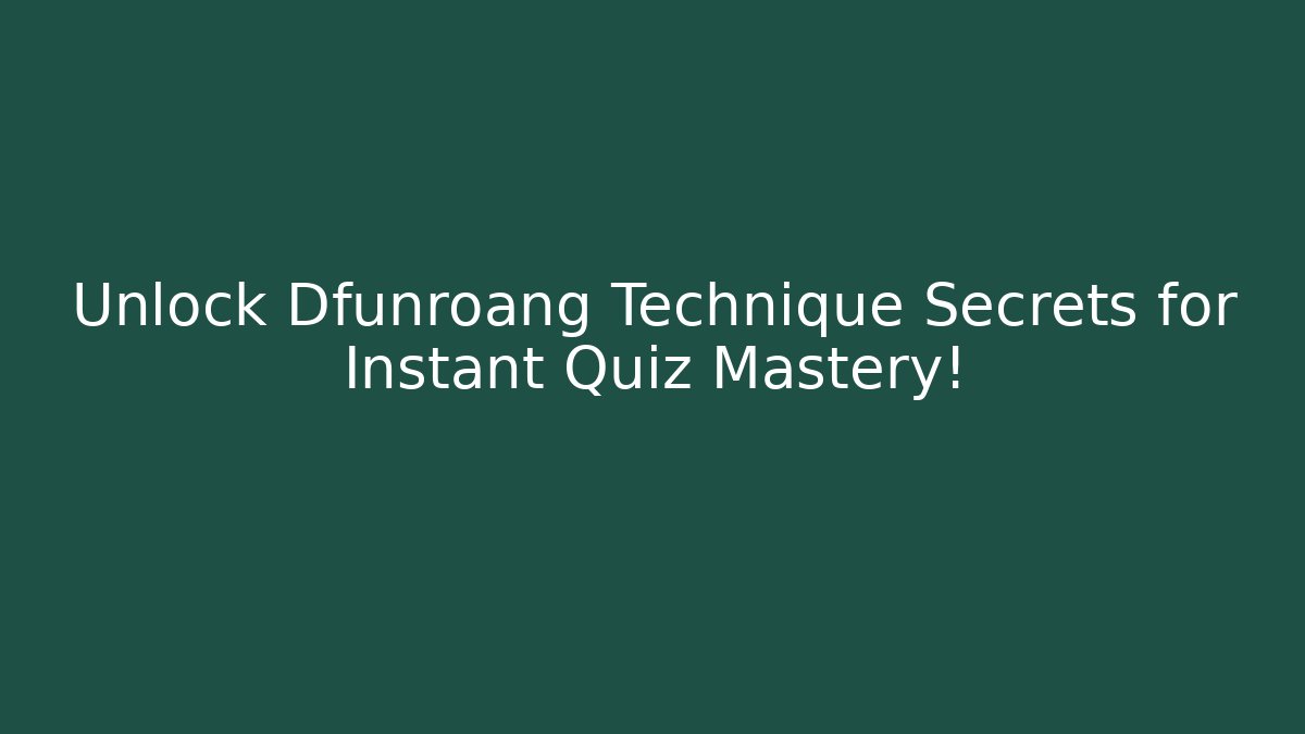 Unlock Dfunroang Technique Secrets for Instant Quiz Mastery!
