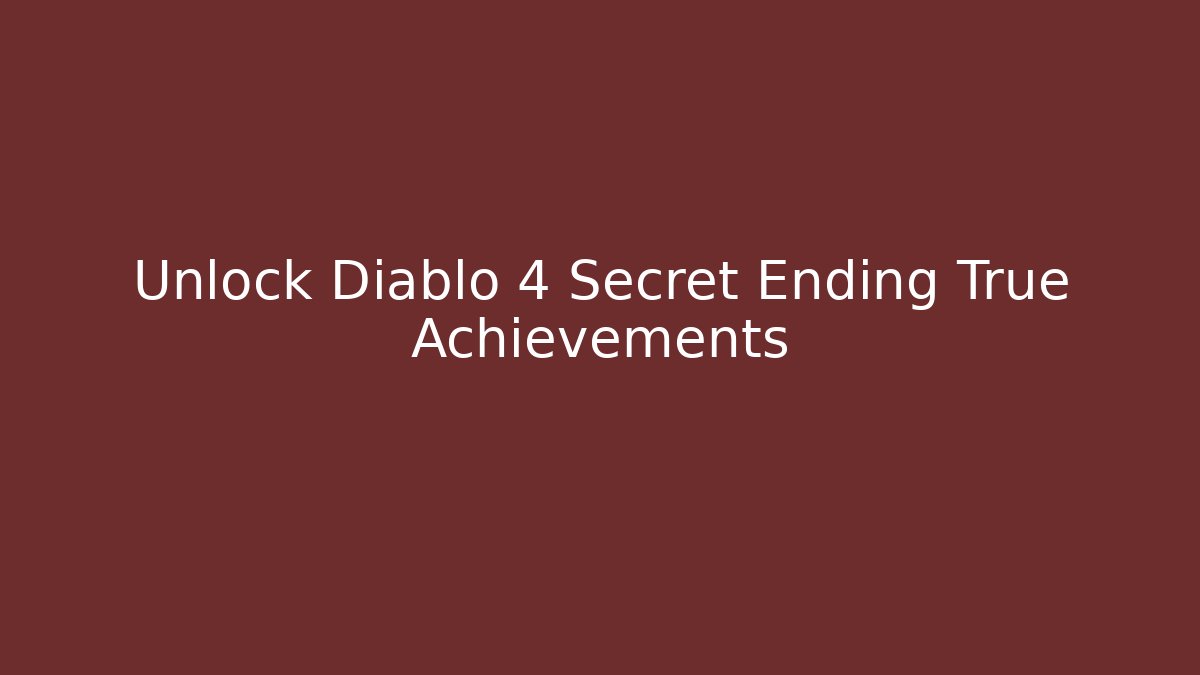 Unlock Diablo 4 Secret Ending True Achievements