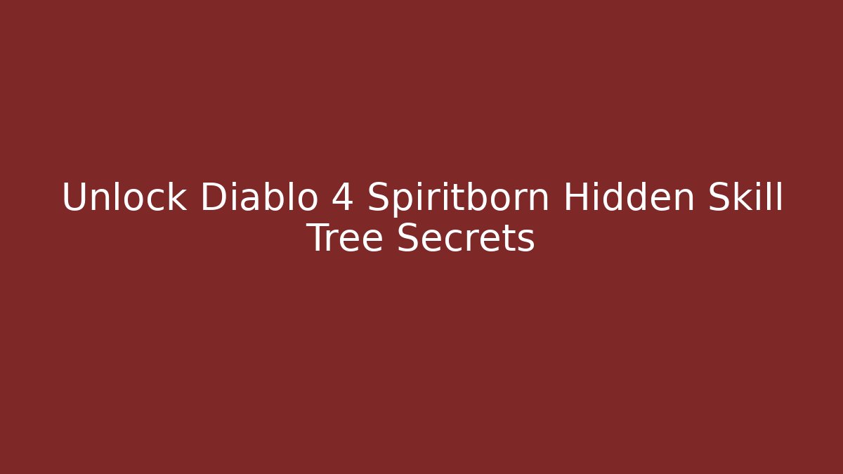Unlock Diablo 4 Spiritborn Hidden Skill Tree Secrets
