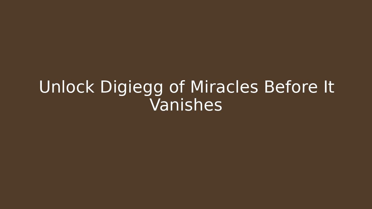 Unlock Digiegg of Miracles Before It Vanishes