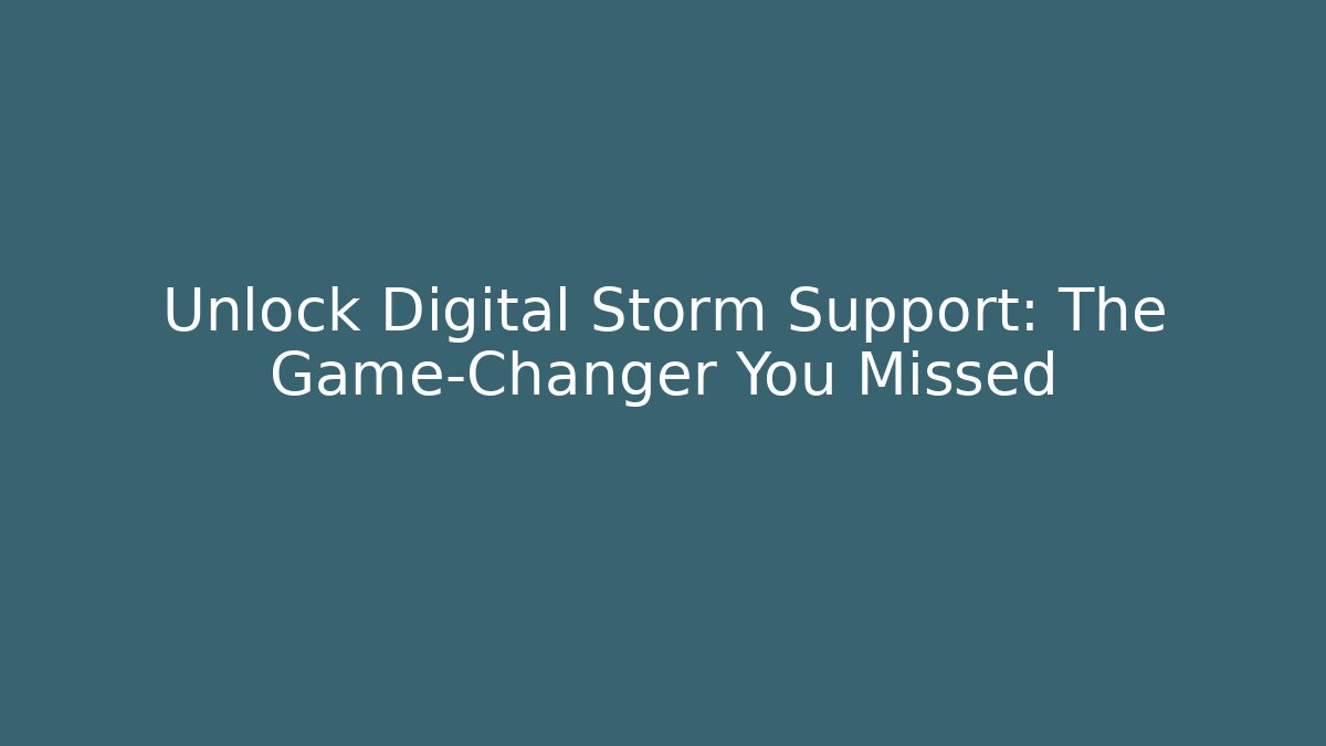 Unlock Digital Storm Support: The Game-Changer You Missed