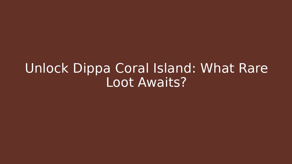 Unlock Dippa Coral Island: What Rare Loot Awaits?