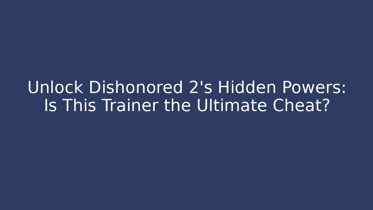 Unlock Dishonored 2's Hidden Powers: Is This Trainer the Ultimate Cheat?