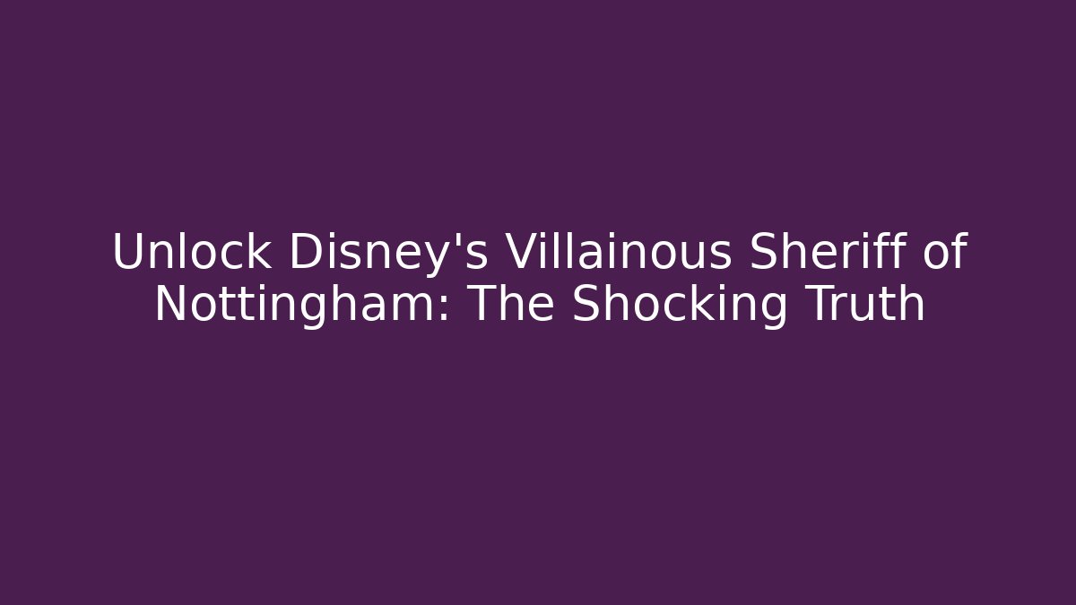 Unlock Disney's Villainous Sheriff of Nottingham: The Shocking Truth