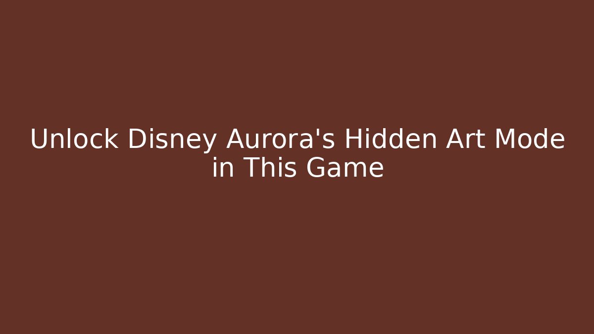 Unlock Disney Aurora's Hidden Art Mode in This Game