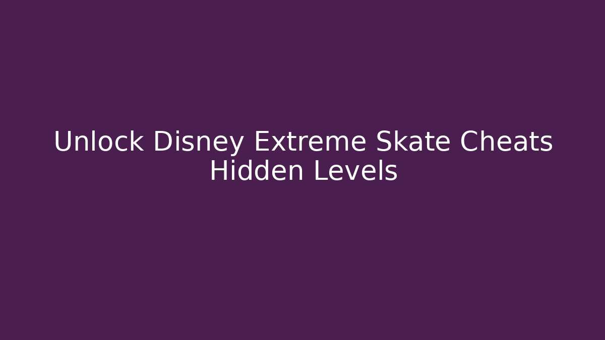 Unlock Disney Extreme Skate Cheats Hidden Levels