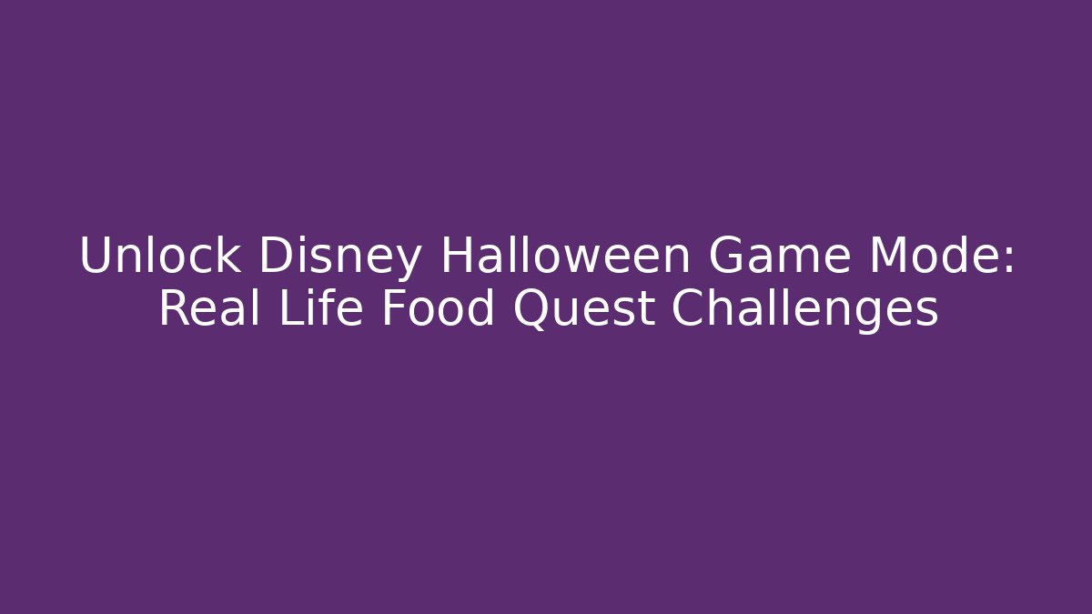Unlock Disney Halloween Game Mode: Real Life Food Quest Challenges