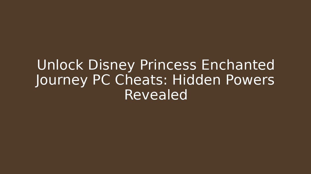 Unlock Disney Princess Enchanted Journey PC Cheats: Hidden Powers Revealed