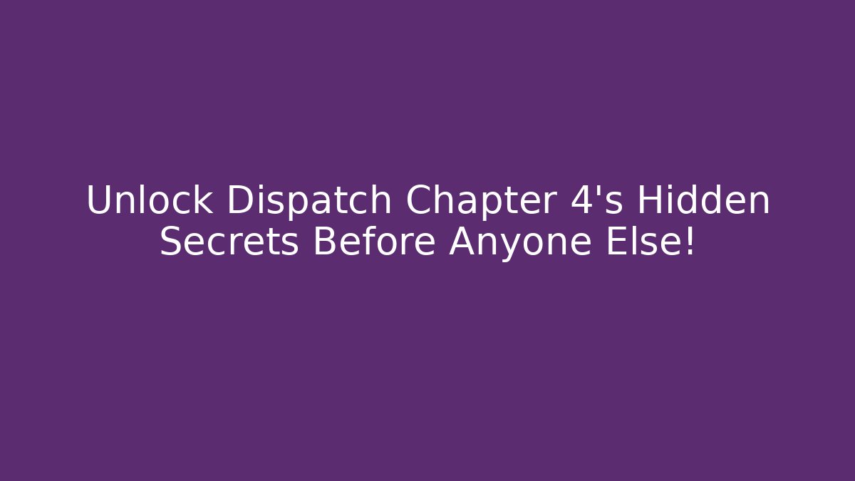Unlock Dispatch Chapter 4's Hidden Secrets Before Anyone Else!