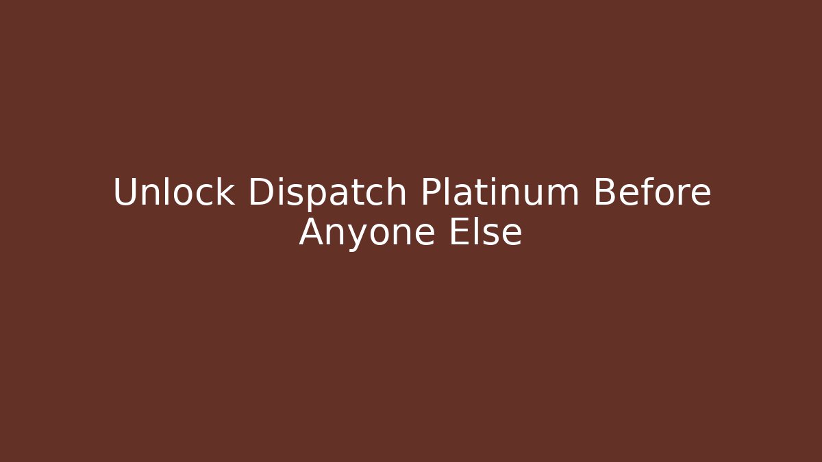Unlock Dispatch Platinum Before Anyone Else - Critter Realm