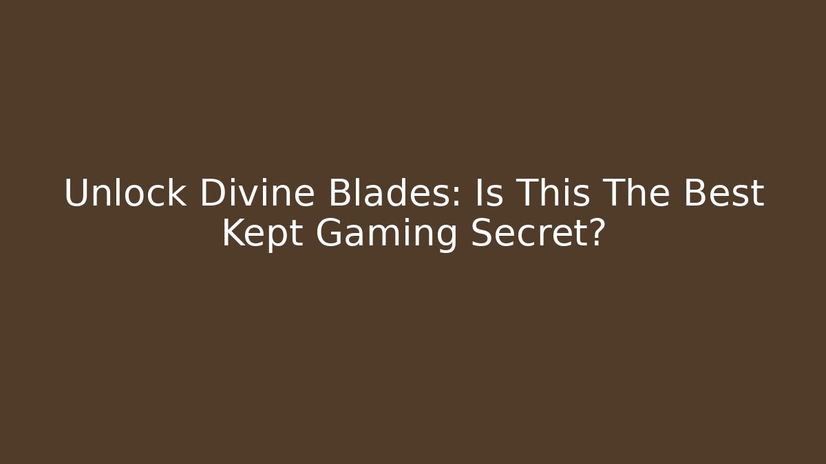 Unlock Divine Blades: Is This The Best Kept Gaming Secret?