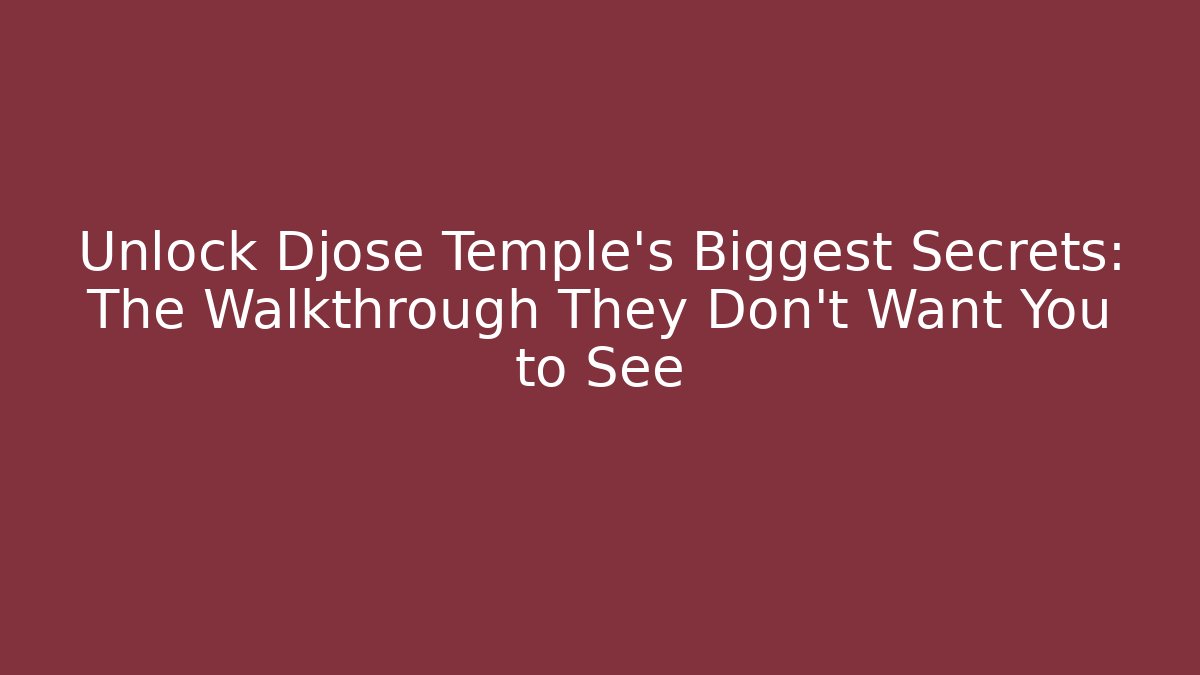 Unlock Djose Temple's Biggest Secrets: The Walkthrough They Don't Want You to See