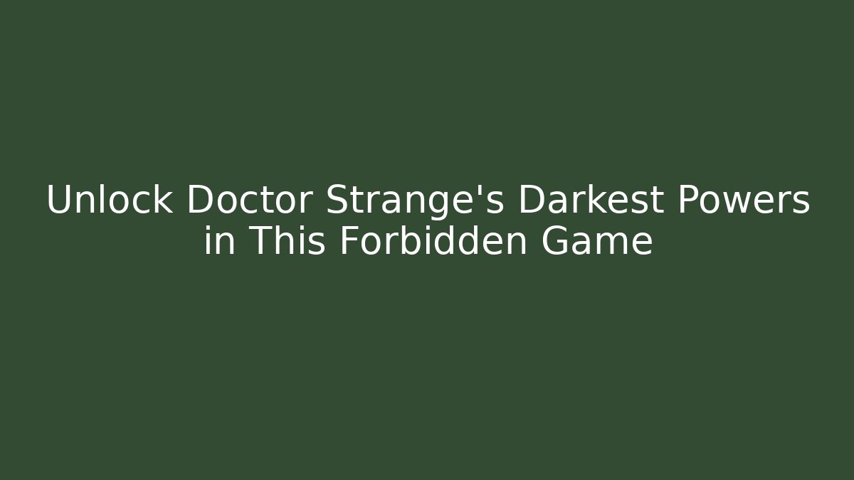 Unlock Doctor Strange's Darkest Powers in This Forbidden Game