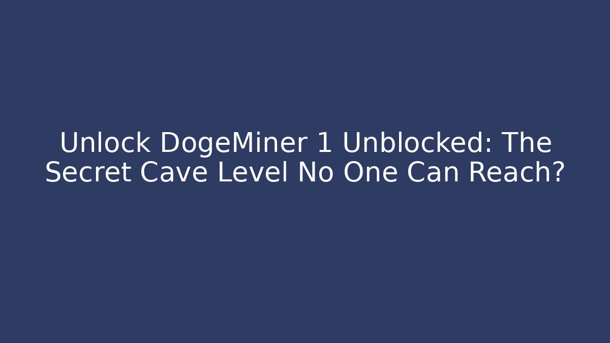 Unlock DogeMiner 1 Unblocked: The Secret Cave Level No One Can Reach?