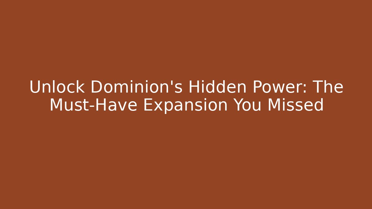 Unlock Dominion's Hidden Power: The Must-Have Expansion You Missed