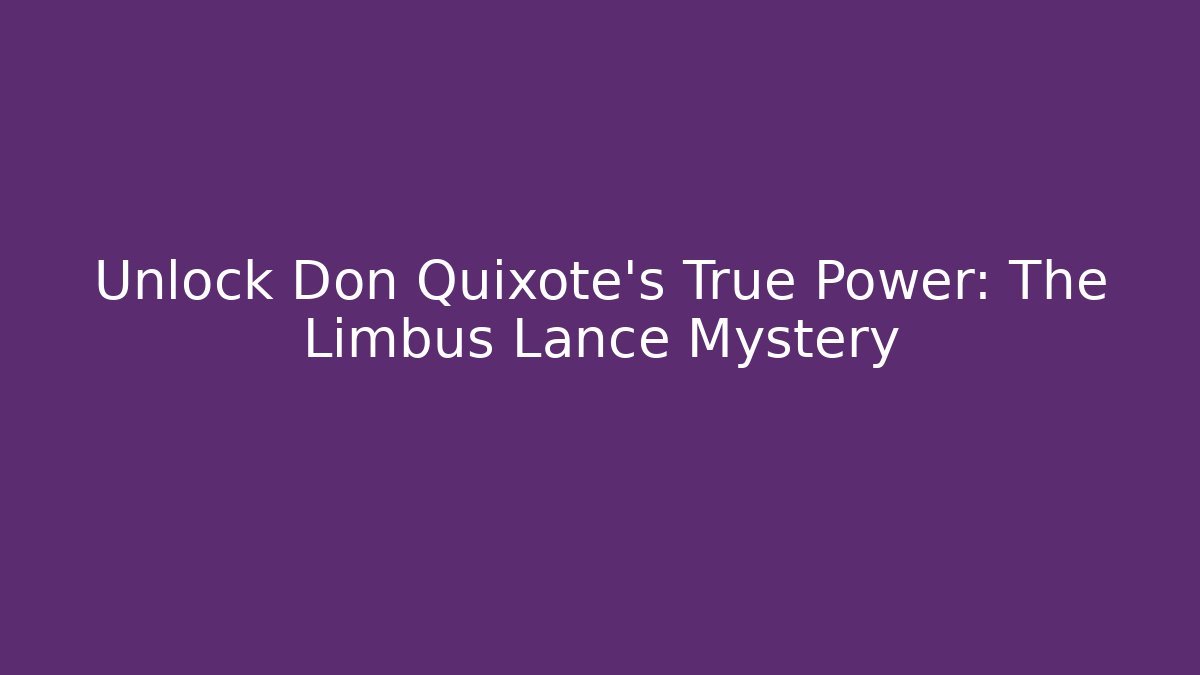 Unlock Don Quixote's True Power: The Limbus Lance Mystery