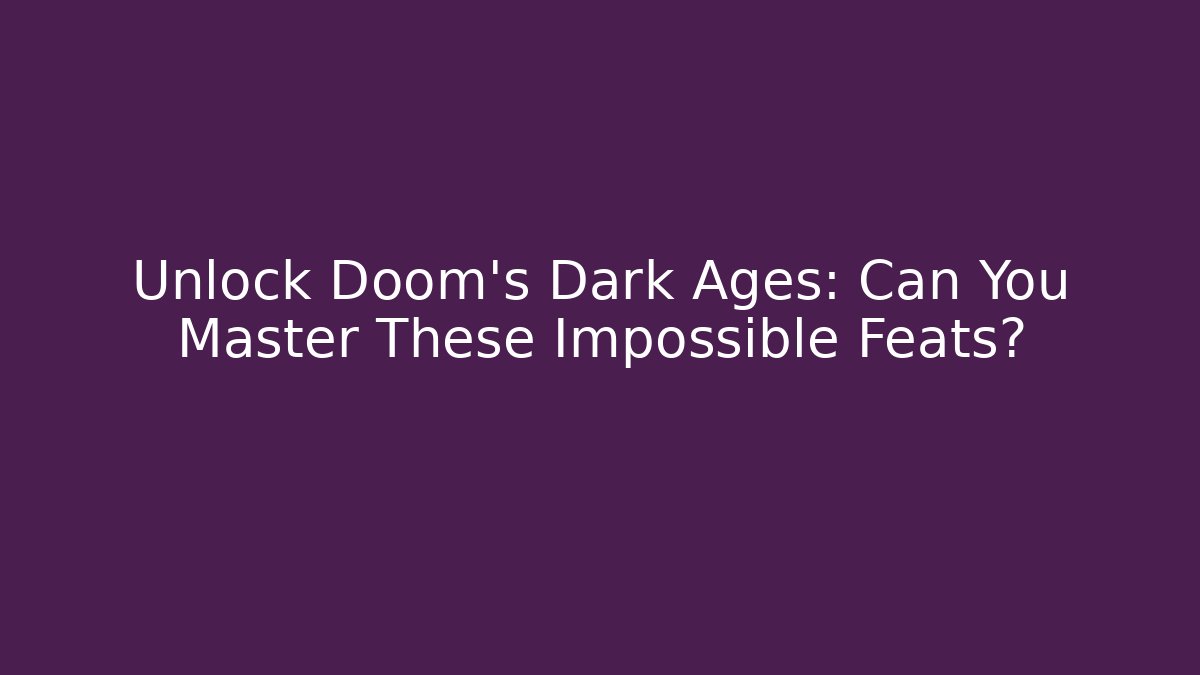 Unlock Doom's Dark Ages: Can You Master These Impossible Feats?