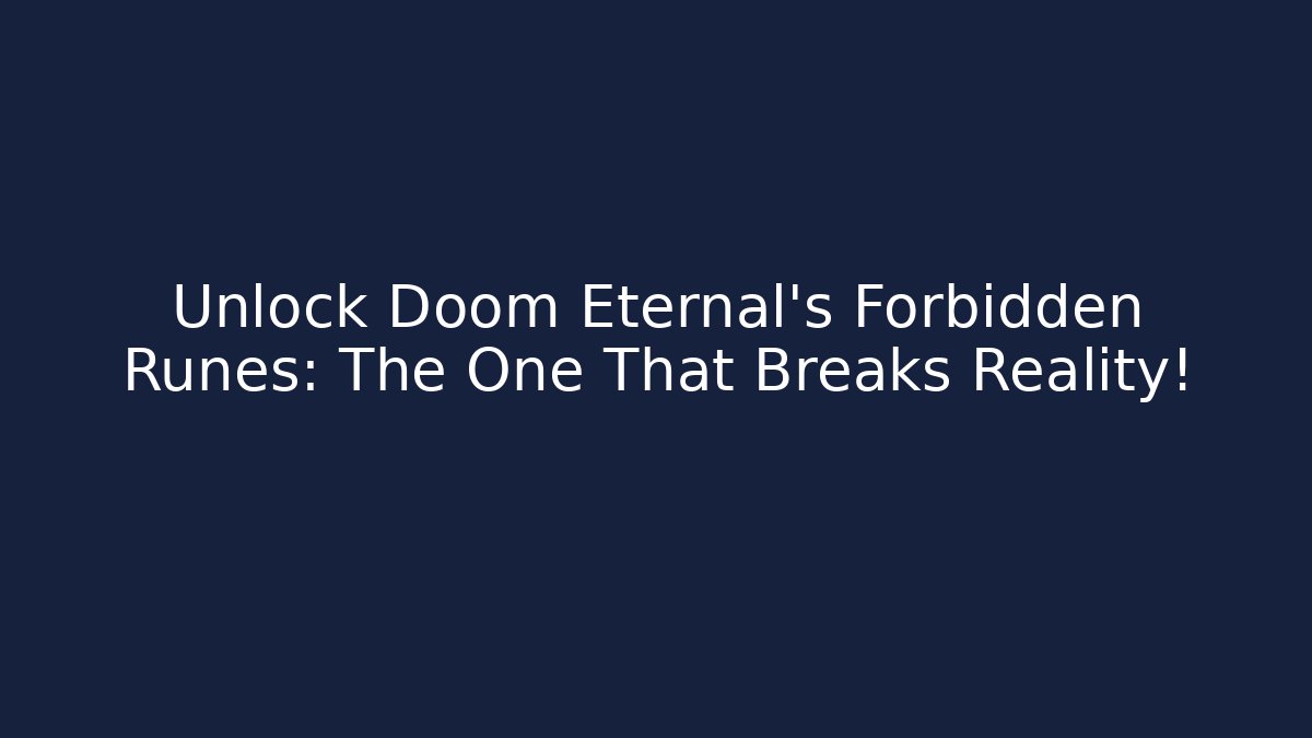 Unlock Doom Eternal's Forbidden Runes: The One That Breaks Reality!