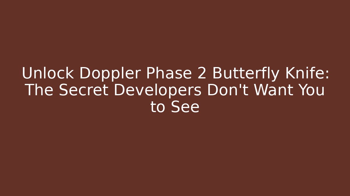 Unlock Doppler Phase 2 Butterfly Knife: The Secret Developers Don't Want You to See