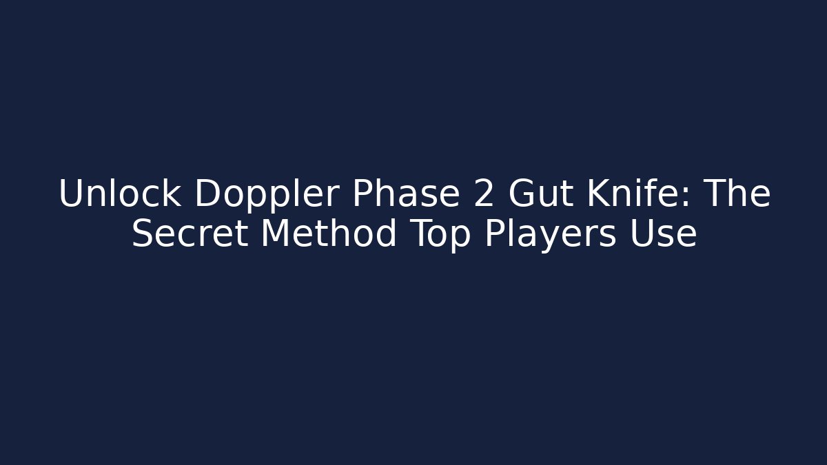 Unlock Doppler Phase 2 Gut Knife: The Secret Method Top Players Use