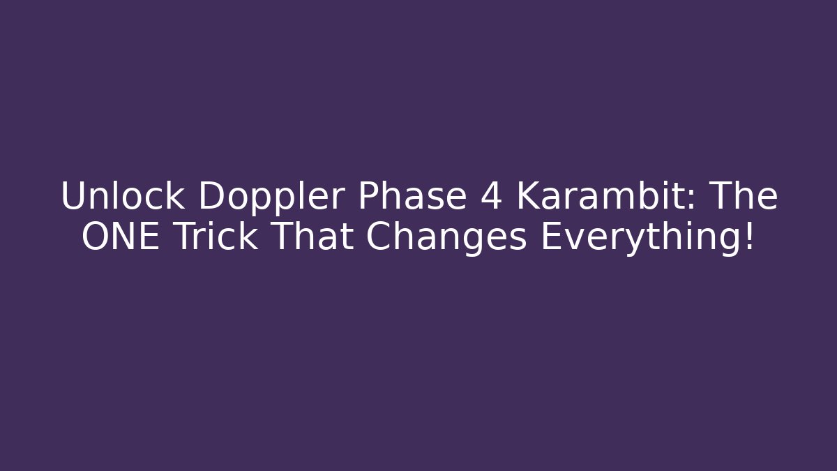 Unlock Doppler Phase 4 Karambit: The ONE Trick That Changes Everything!