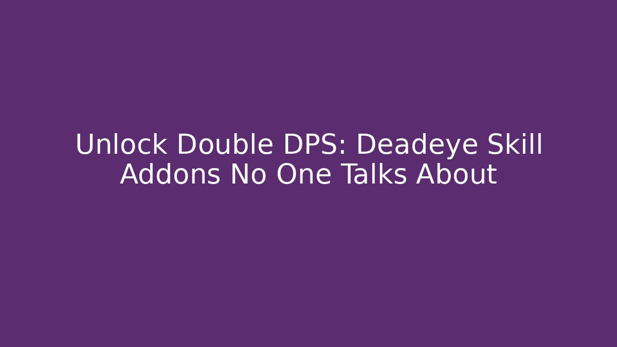Unlock Double DPS: Deadeye Skill Addons No One Talks About