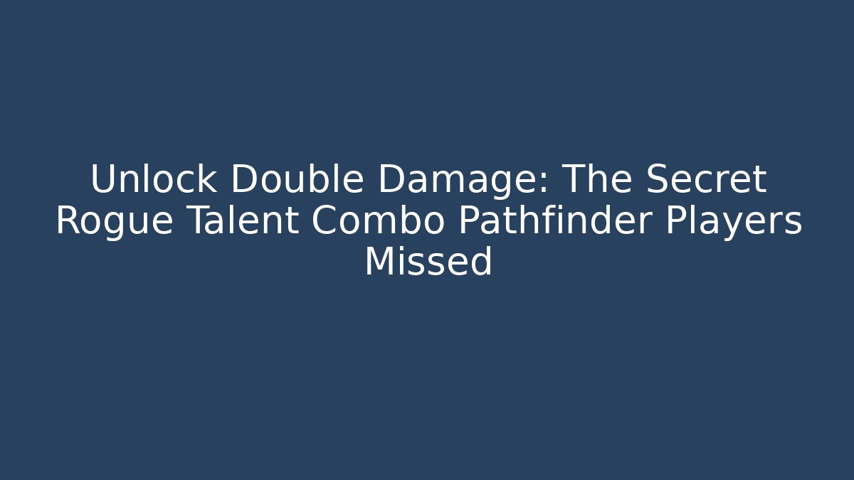 Unlock Double Damage: The Secret Rogue Talent Combo Pathfinder Players Missed