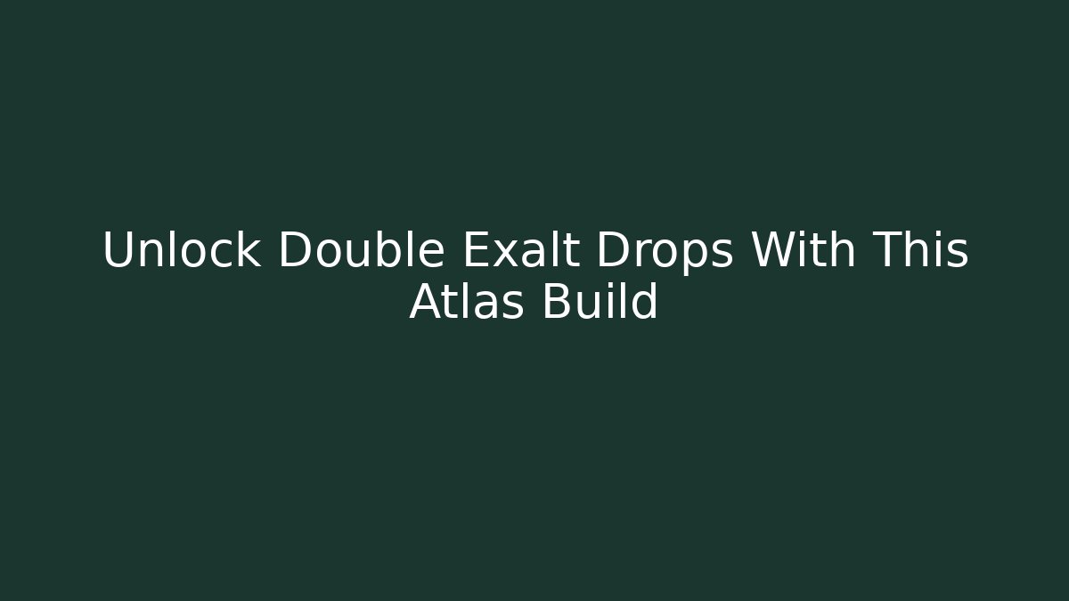 Unlock Double Exalt Drops With This Atlas Build