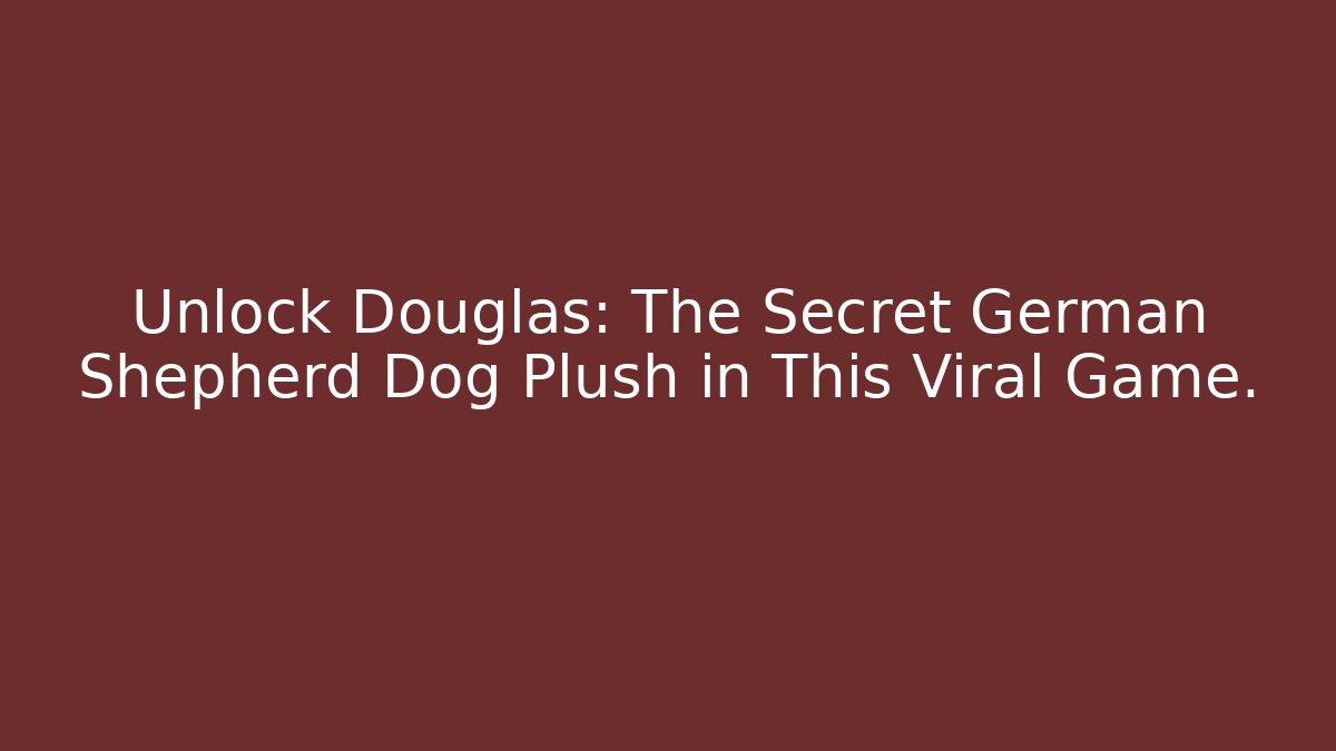 Unlock Douglas: The Secret German Shepherd Dog Plush in This Viral Game.