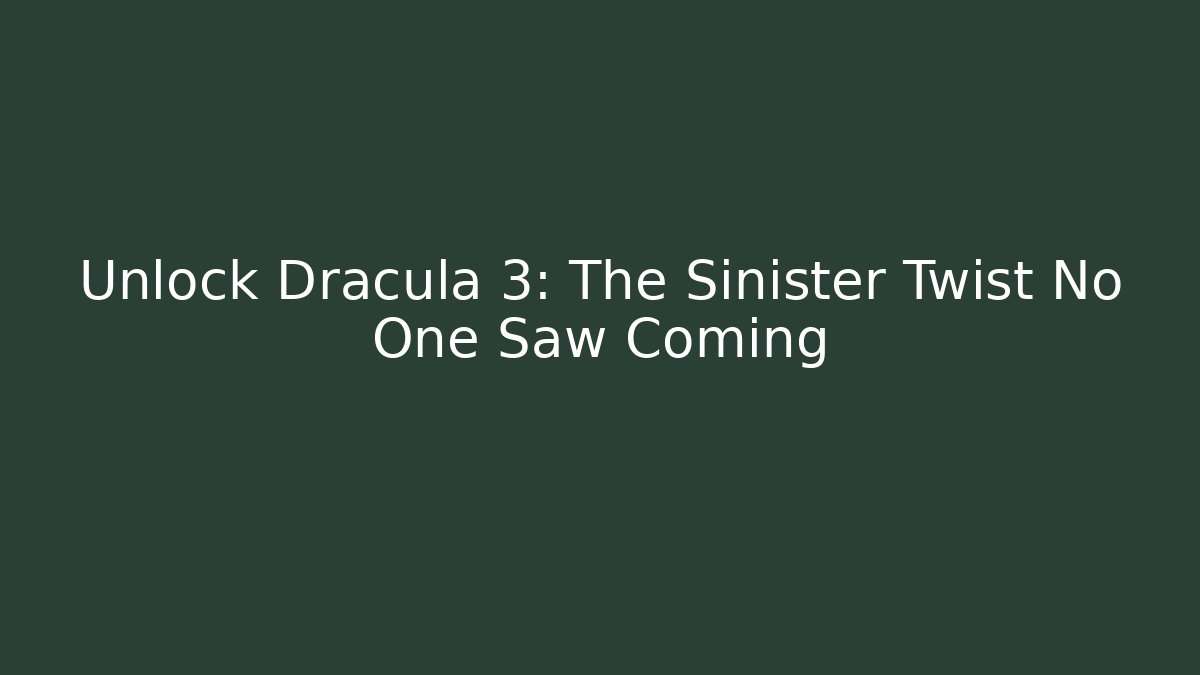 Unlock Dracula 3: The Sinister Twist No One Saw Coming