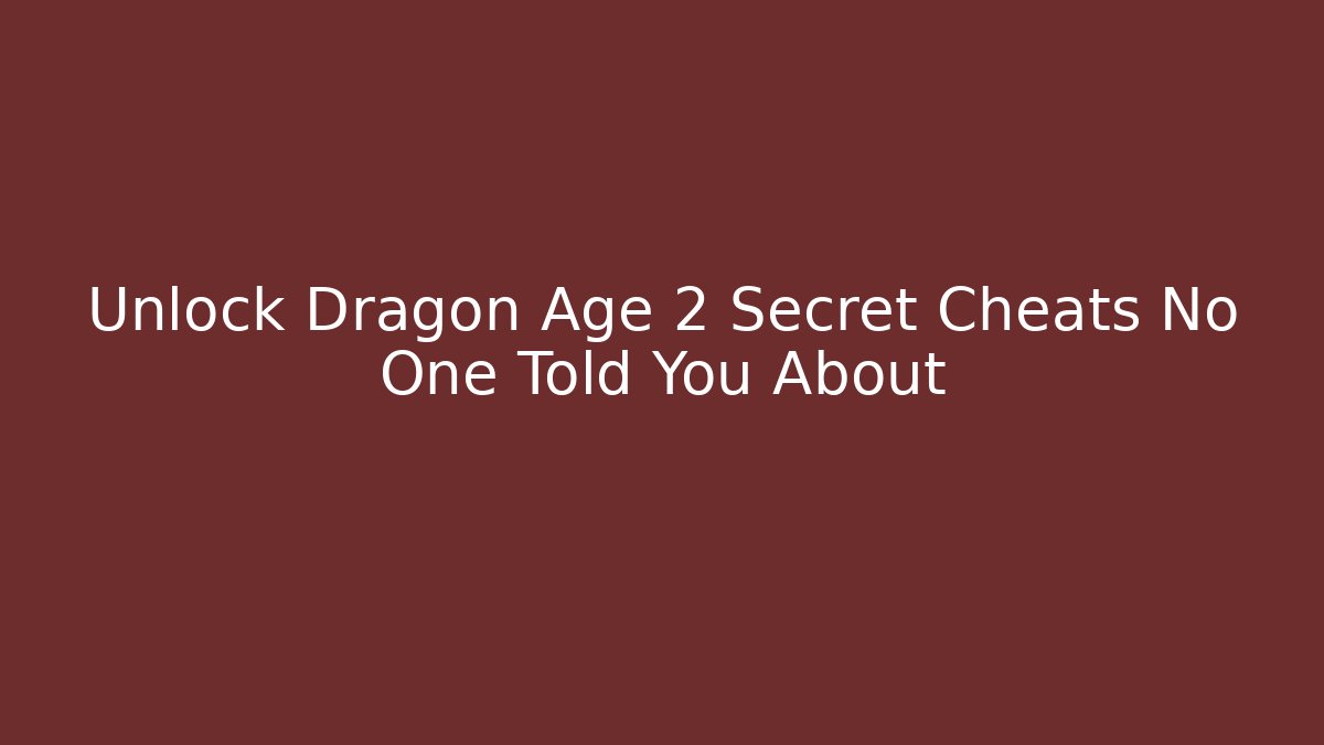 Unlock Dragon Age 2 Secret Cheats No One Told You About