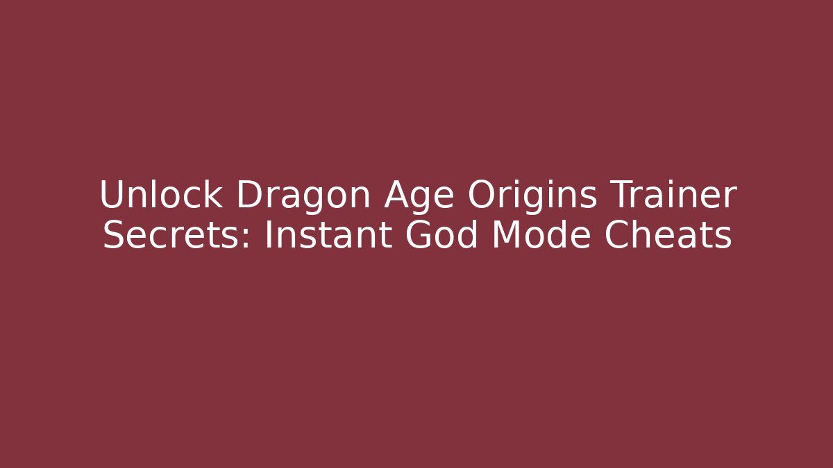 Unlock Dragon Age Origins Trainer Secrets: Instant God Mode Cheats