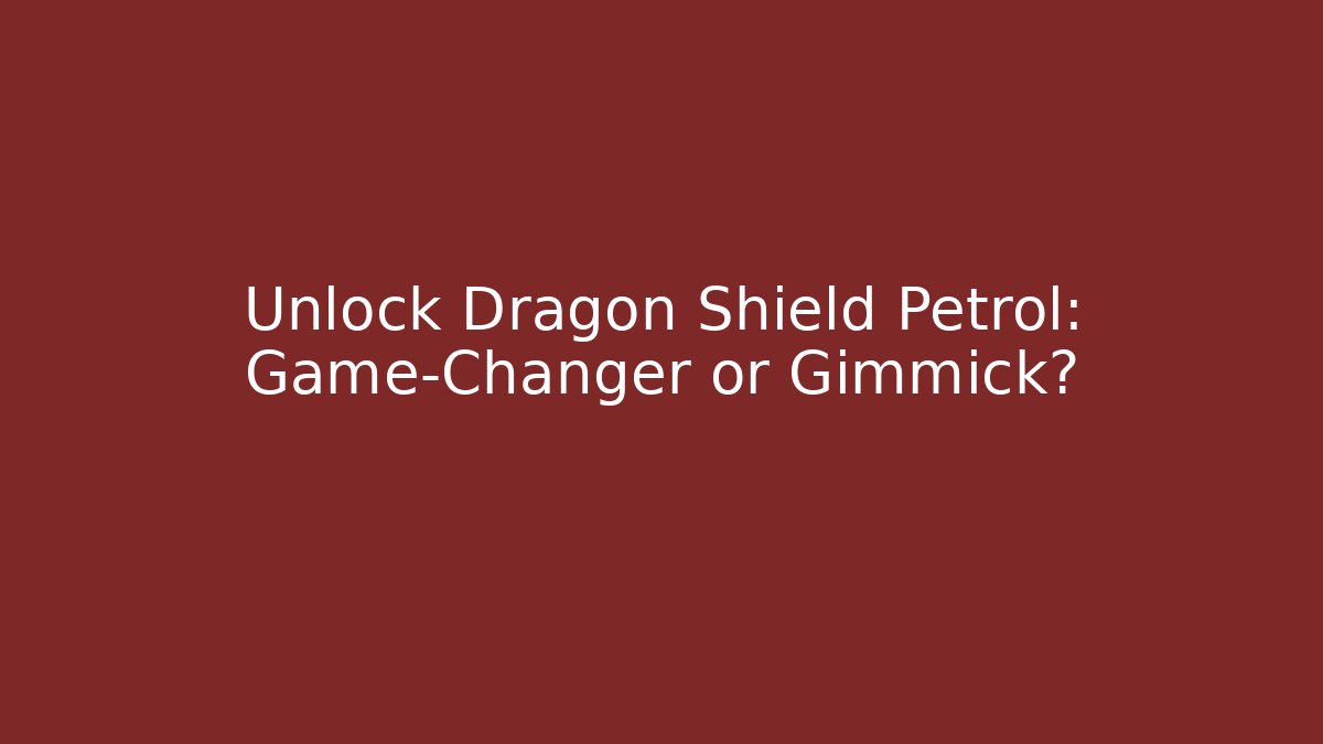Unlock Dragon Shield Petrol: Game-Changer or Gimmick?