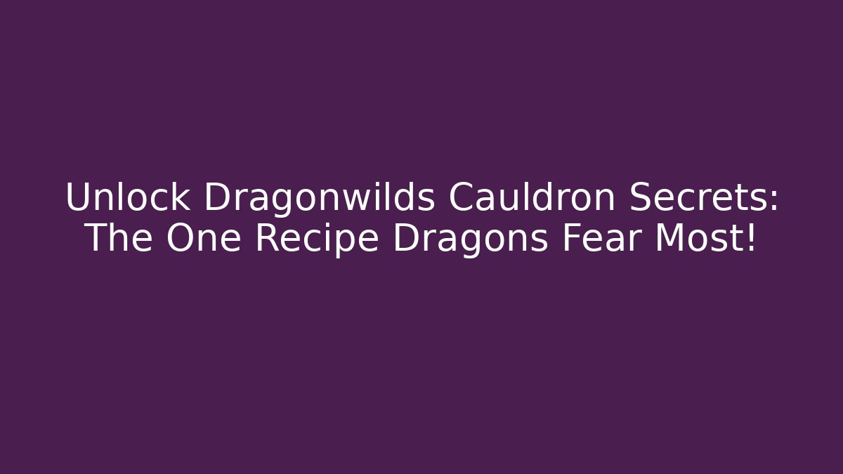 Unlock Dragonwilds Cauldron Secrets: The One Recipe Dragons Fear Most!