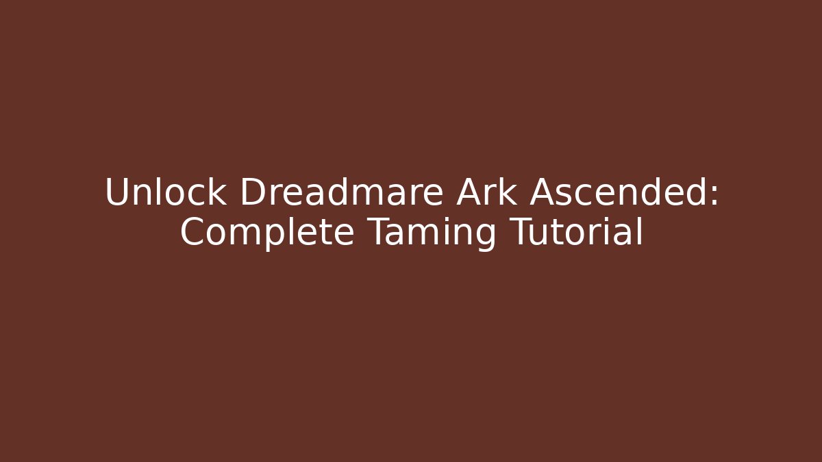 Unlock Dreadmare Ark Ascended: Complete Taming Tutorial