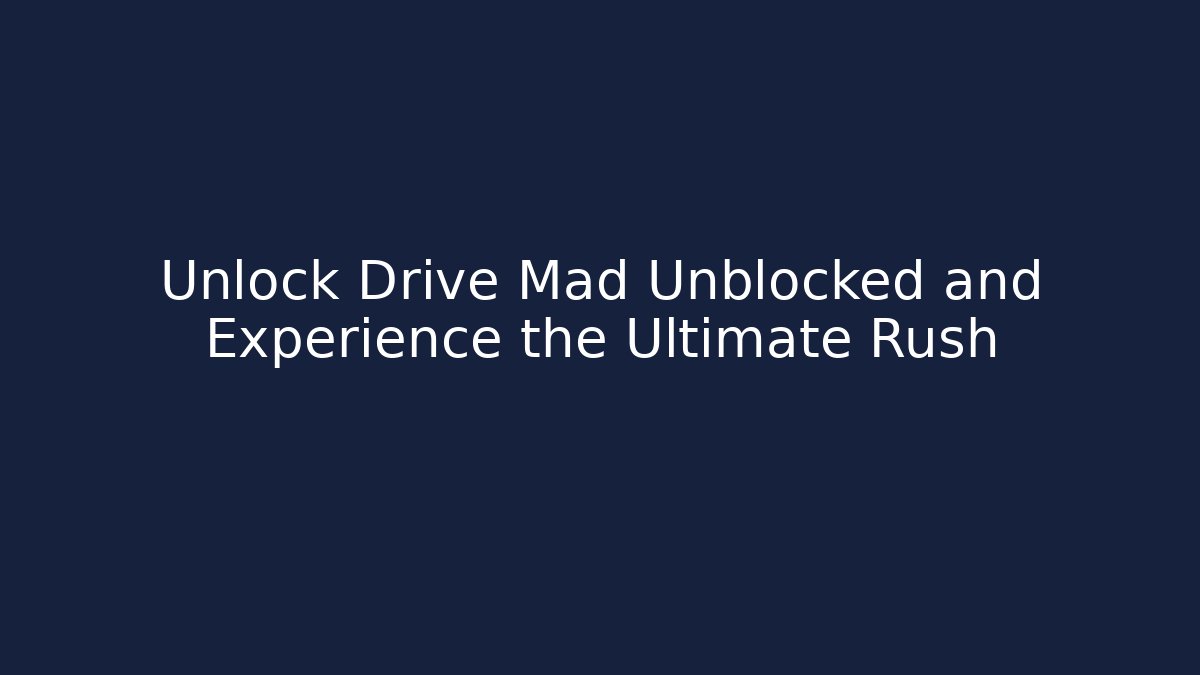 Unlock Drive Mad Unblocked and Experience the Ultimate Rush