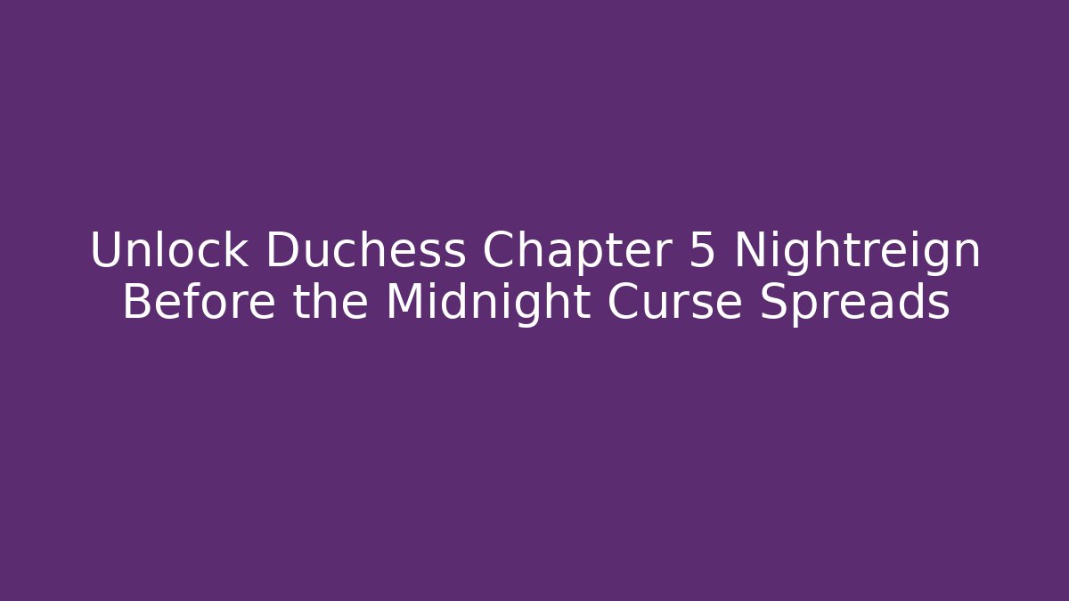 Unlock Duchess Chapter 5 Nightreign Before the Midnight Curse Spreads